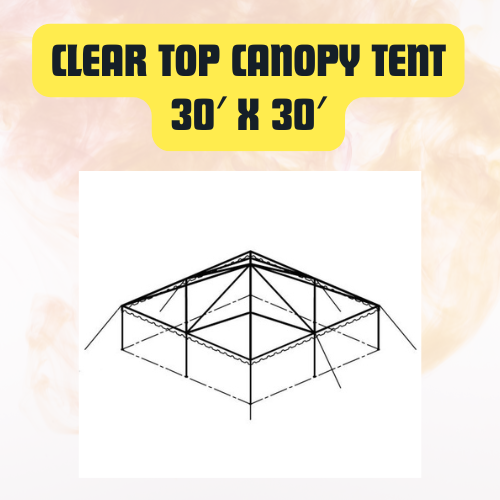 Clear Top Canopy Tent | Elegant Outdoor Event Tent 30′ X 30′